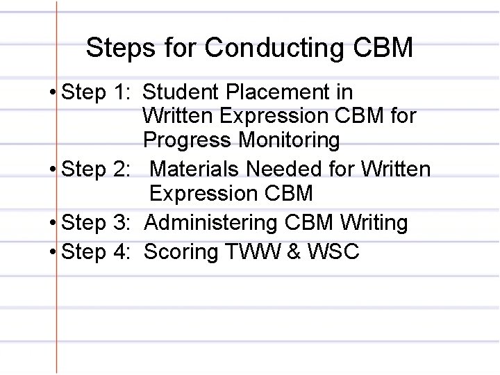 Steps for Conducting CBM • Step 1: Student Placement in Written Expression CBM for