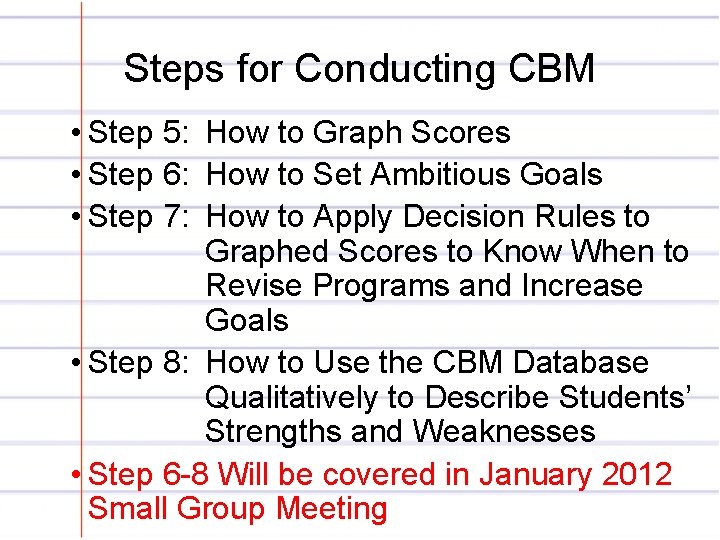 Steps for Conducting CBM • Step 5: How to Graph Scores • Step 6: