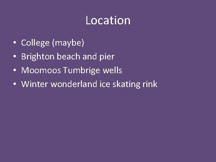 Location • • College (maybe) Brighton beach and pier Moomoos Tumbrige wells Winter wonderland