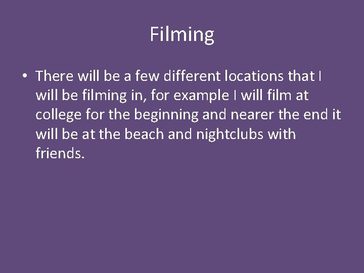 Filming • There will be a few different locations that I will be filming