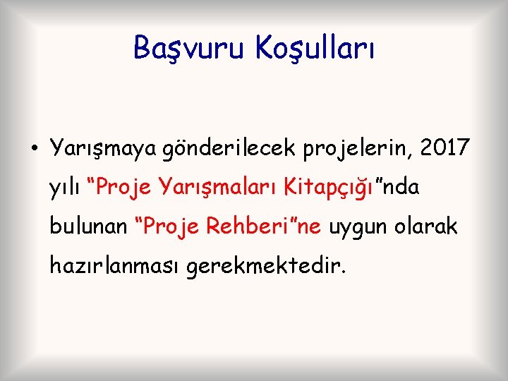 Başvuru Koşulları • Yarışmaya gönderilecek projelerin, 2017 yılı “Proje Yarışmaları Kitapçığı”nda bulunan “Proje Rehberi”ne