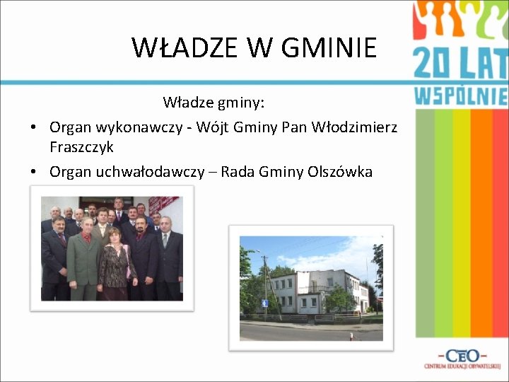 WŁADZE W GMINIE Władze gminy: • Organ wykonawczy - Wójt Gminy Pan Włodzimierz Fraszczyk