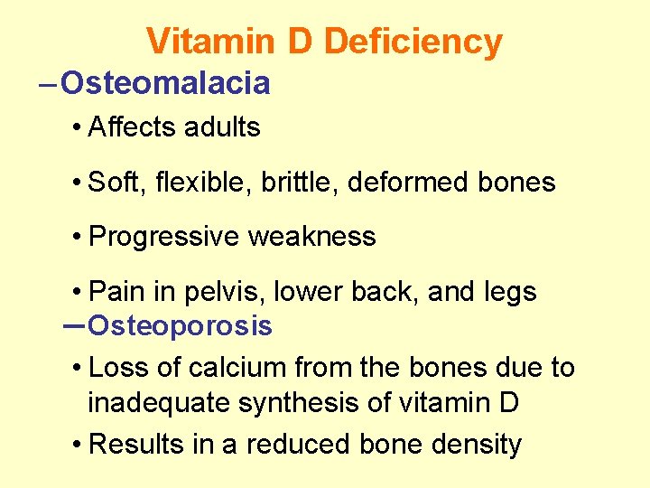 Vitamin D Deficiency – Osteomalacia • Affects adults • Soft, flexible, brittle, deformed bones