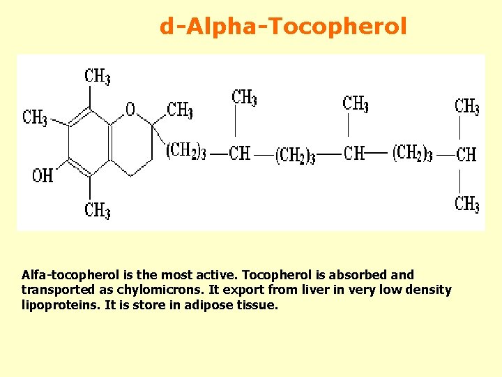 d-Alpha-Tocopherol Alfa-tocopherol is the most active. Tocopherol is absorbed and transported as chylomicrons. It
