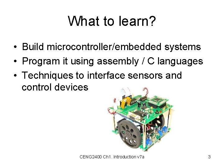 What to learn? • Build microcontroller/embedded systems • Program it using assembly / C