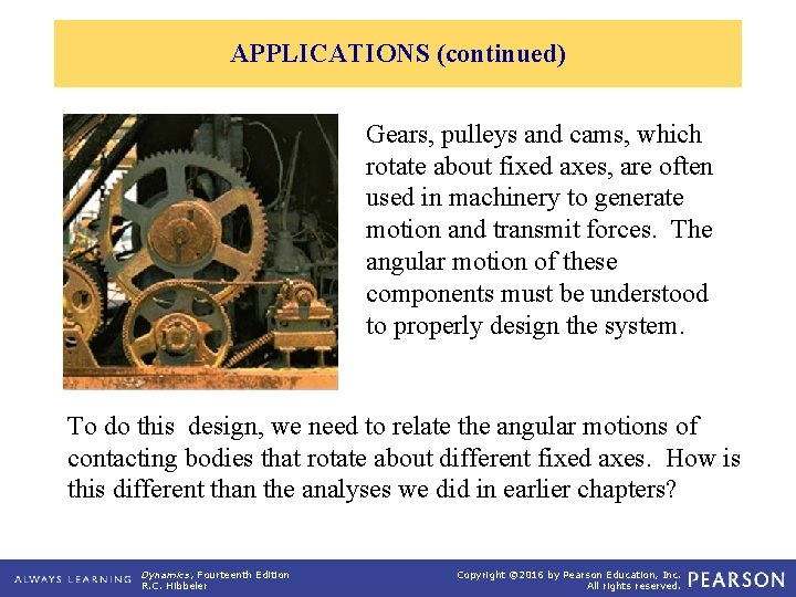 APPLICATIONS (continued) Gears, pulleys and cams, which rotate about fixed axes, are often used