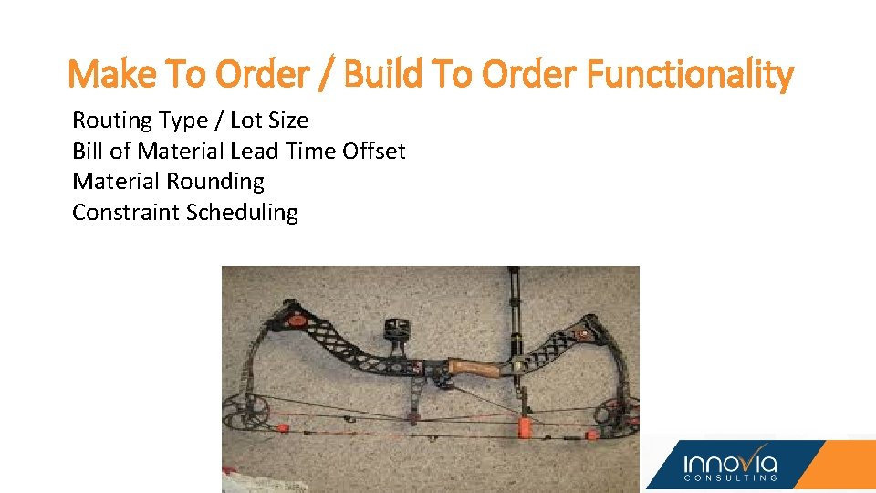 Make To Order / Build To Order Functionality Routing Type / Lot Size Bill Make To Order / Build To Order Functionality Routing Type / Lot Size Bill