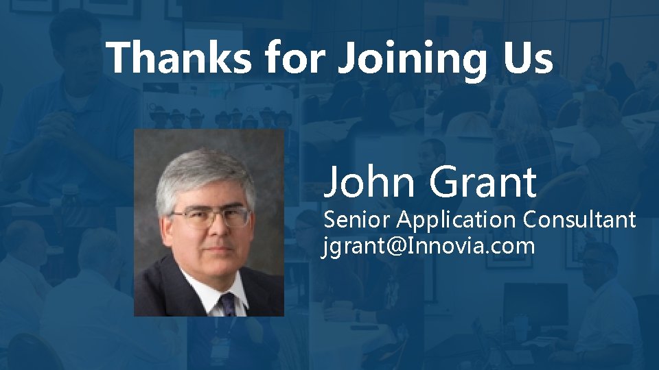 Thanks for Joining Us John Grant Senior Application Consultant jgrant@Innovia. com Thanks for Joining Us John Grant Senior Application Consultant jgrant@Innovia. com