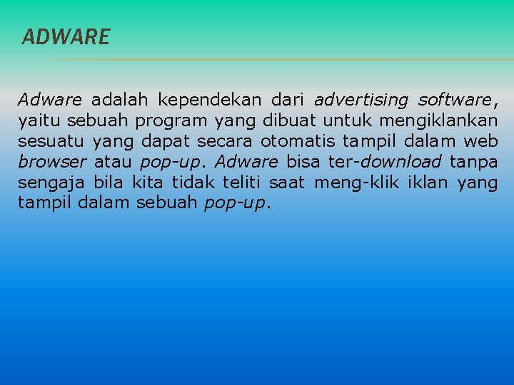 ADWARE Adware adalah kependekan dari advertising software, yaitu sebuah program yang dibuat untuk mengiklankan