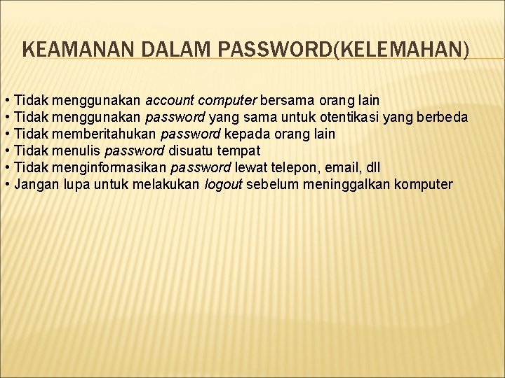 KEAMANAN DALAM PASSWORD(KELEMAHAN) • Tidak menggunakan account computer bersama orang lain • Tidak menggunakan