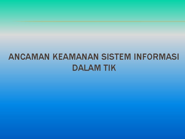 ANCAMAN KEAMANAN SISTEM INFORMASI DALAM TIK 