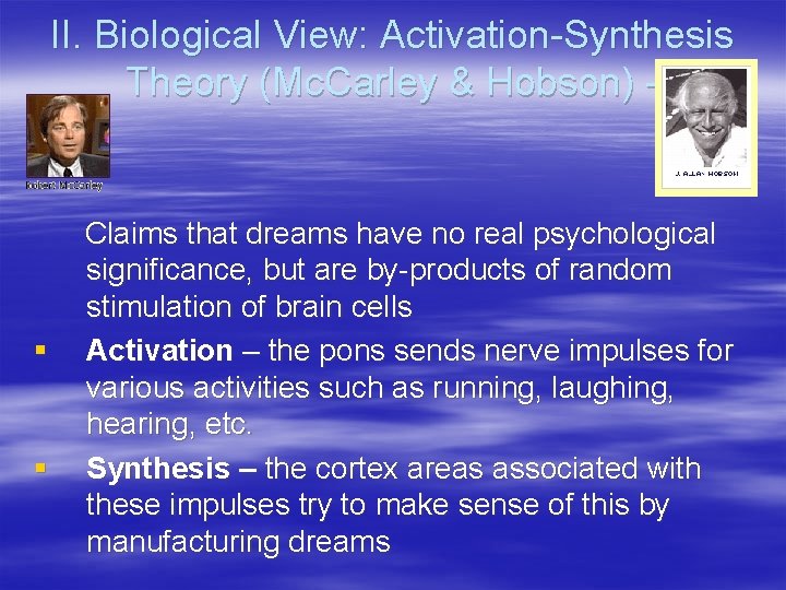 II. Biological View: Activation-Synthesis Theory (Mc. Carley & Hobson) - § § Claims that