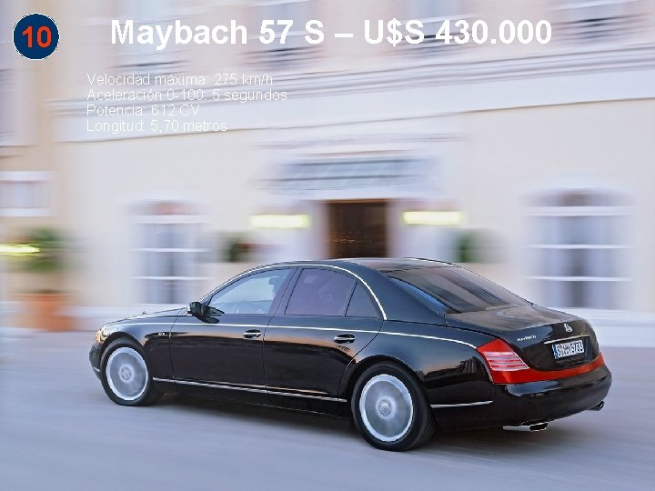 10 Maybach 57 S – U$S 430. 000 Velocidad máxima: 275 km/h Aceleración 0