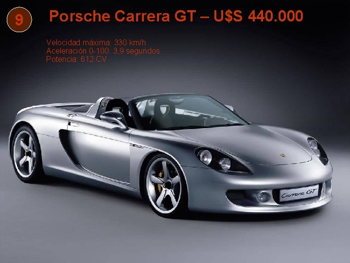 9 Porsche Carrera GT – U$S 440. 000 Velocidad máxima: 330 km/h Aceleración 0