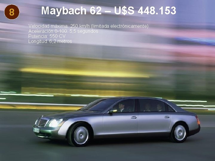 8 Maybach 62 – U$S 448. 153 Velocidad máxima: 250 km/h (limitada electrónicamente) Aceleración