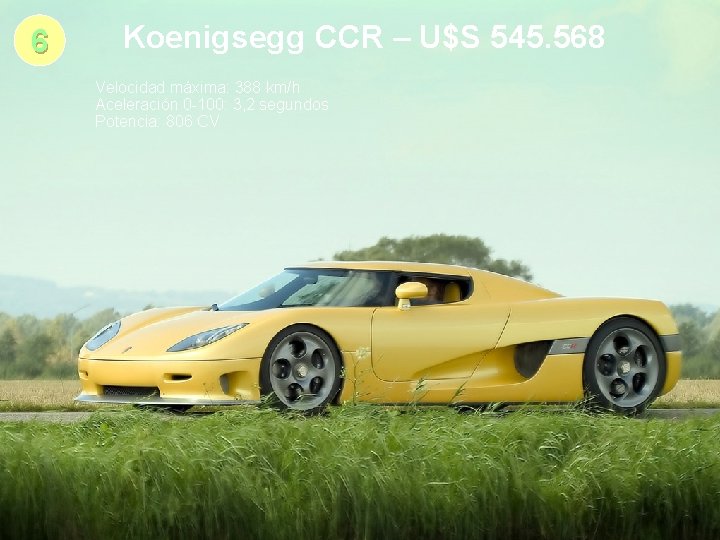 6 Koenigsegg CCR – U$S 545. 568 Velocidad máxima: 388 km/h Aceleración 0 -100: