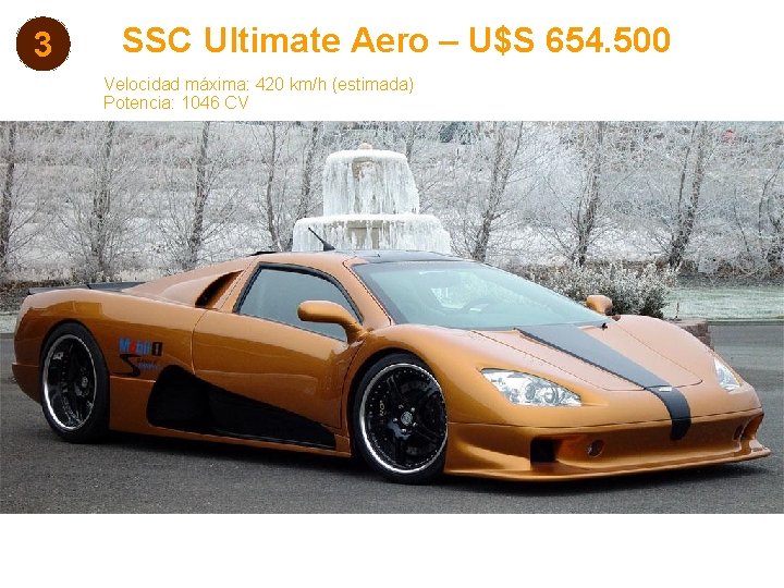 3 SSC Ultimate Aero – U$S 654. 500 Velocidad máxima: 420 km/h (estimada) Potencia: