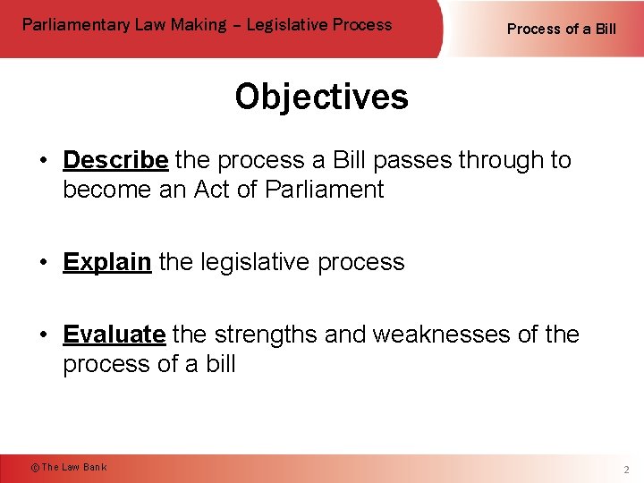 Parliamentary Law Making – Legislative Process of a Bill Objectives • Describe the process