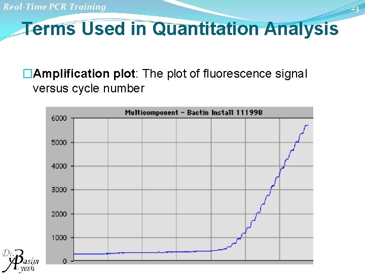 Real-Time PCR Training Terms Used in Quantitation Analysis �Amplification plot: The plot of fluorescence