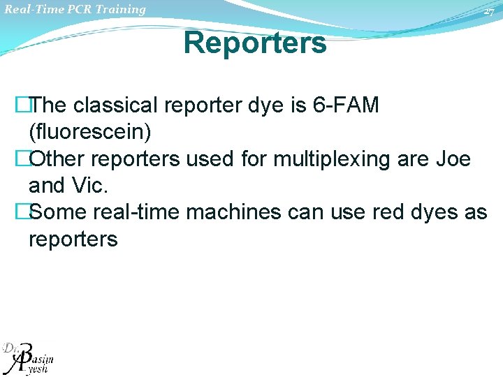 Real-Time PCR Training 27 Reporters �The classical reporter dye is 6 FAM (fluorescein) �Other