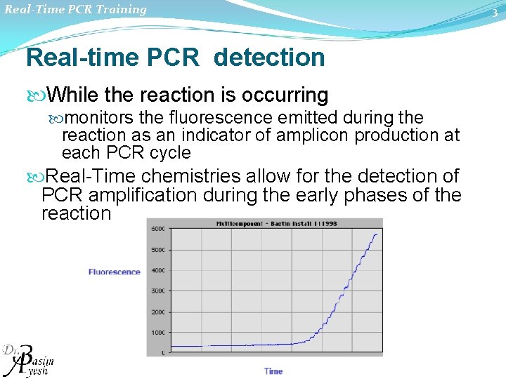 Real-Time PCR Training Real-time PCR detection While the reaction is occurring monitors the fluorescence