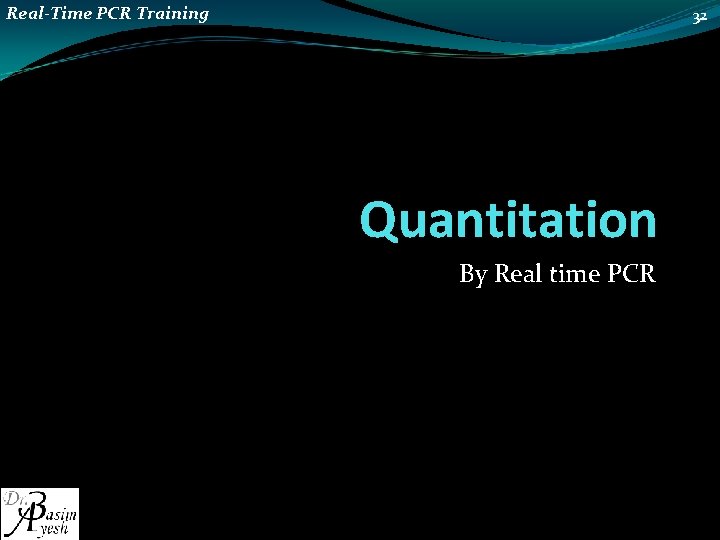 Real-Time PCR Training 32 Quantitation By Real time PCR 