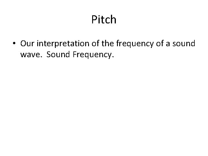 Pitch • Our interpretation of the frequency of a sound wave. Sound Frequency. 