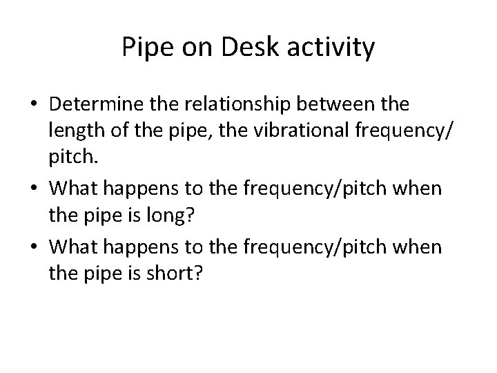Pipe on Desk activity • Determine the relationship between the length of the pipe,