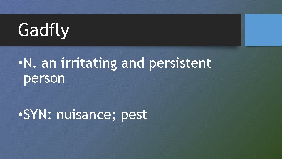 Gadfly • N. an irritating and persistent person • SYN: nuisance; pest 