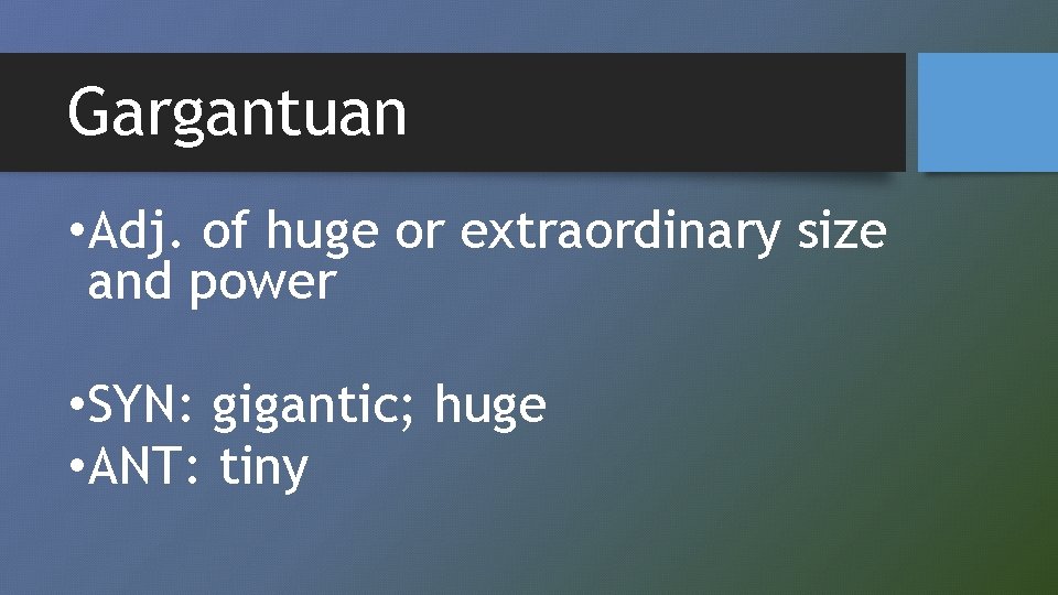 Gargantuan • Adj. of huge or extraordinary size and power • SYN: gigantic; huge