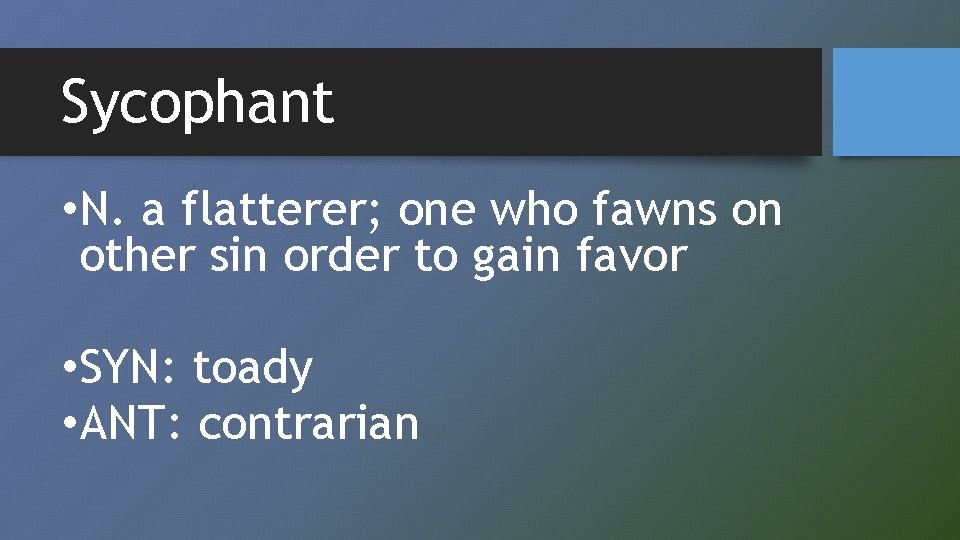 Sycophant • N. a flatterer; one who fawns on other sin order to gain
