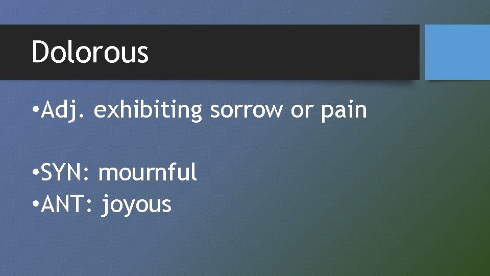 Dolorous • Adj. exhibiting sorrow or pain • SYN: mournful • ANT: joyous 