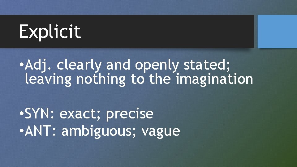 Explicit • Adj. clearly and openly stated; leaving nothing to the imagination • SYN: