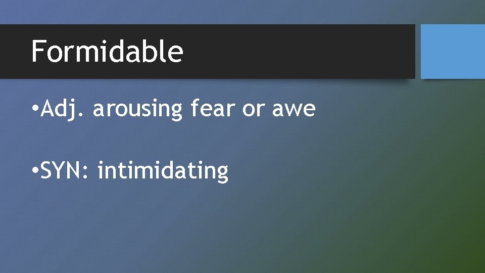 Formidable • Adj. arousing fear or awe • SYN: intimidating 