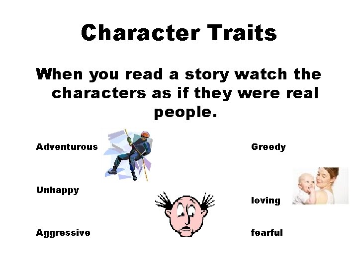 Character Traits When you read a story watch the characters as if they were