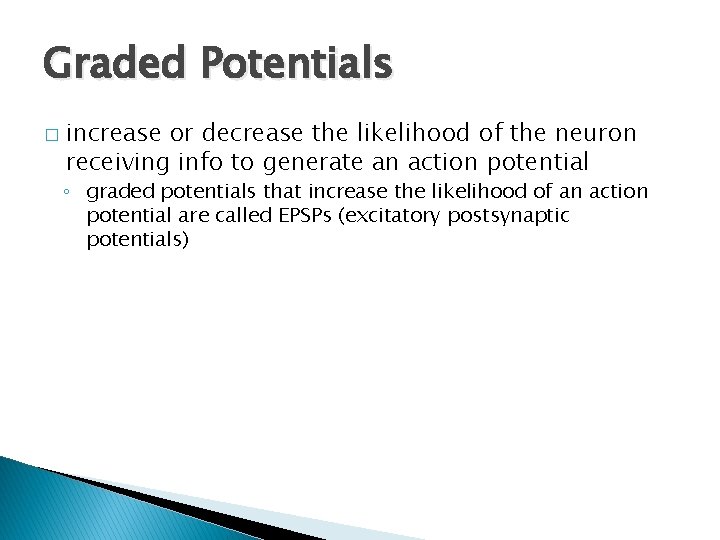 Graded Potentials � increase or decrease the likelihood of the neuron receiving info to