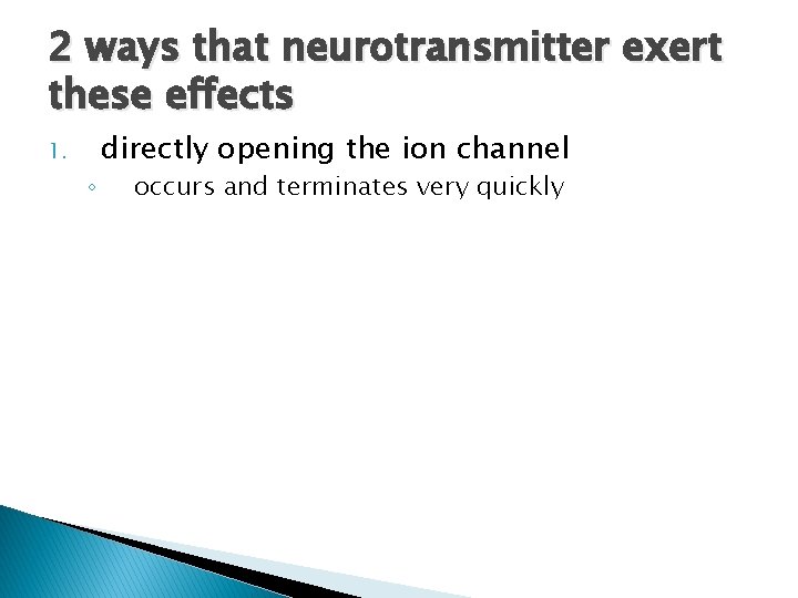 2 ways that neurotransmitter exert these effects 1. ◦ directly opening the ion channel