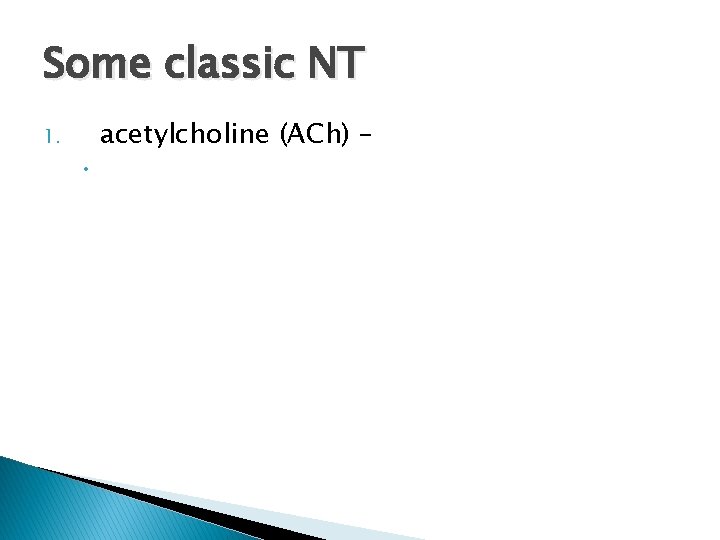 Some classic NT 1. • acetylcholine (ACh) – 