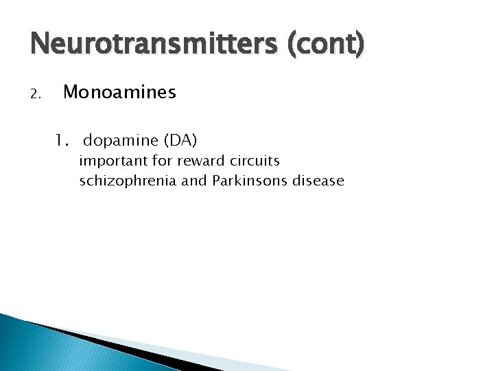 Neurotransmitters (cont) 2. Monoamines 1. dopamine (DA) important for reward circuits schizophrenia and Parkinsons