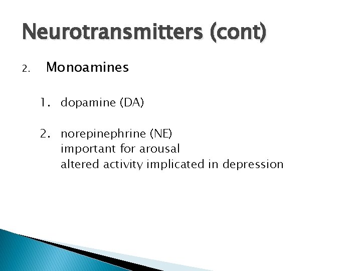 Neurotransmitters (cont) 2. Monoamines 1. dopamine (DA) 2. norepinephrine (NE) important for arousal altered