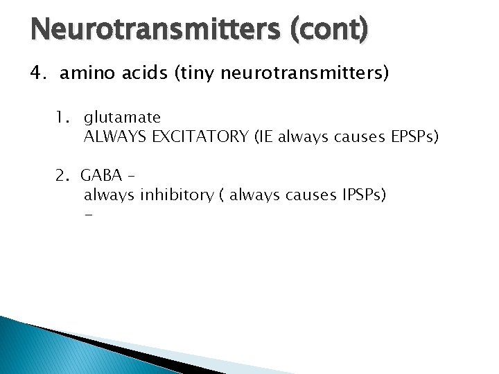 Neurotransmitters (cont) 4. amino acids (tiny neurotransmitters) 1. glutamate ALWAYS EXCITATORY (IE always causes