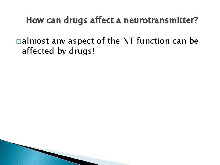 How can drugs affect a neurotransmitter? � almost any aspect of the NT function
