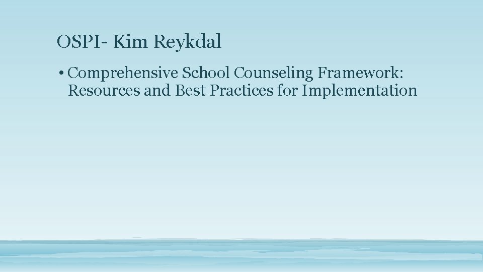 OSPI- Kim Reykdal • Comprehensive School Counseling Framework: Resources and Best Practices for Implementation