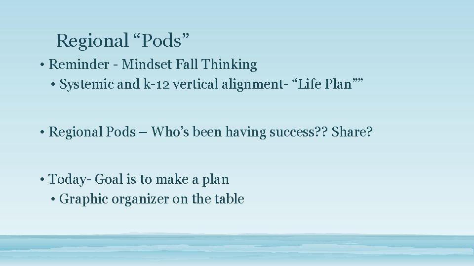 Regional “Pods” • Reminder - Mindset Fall Thinking • Systemic and k-12 vertical alignment-