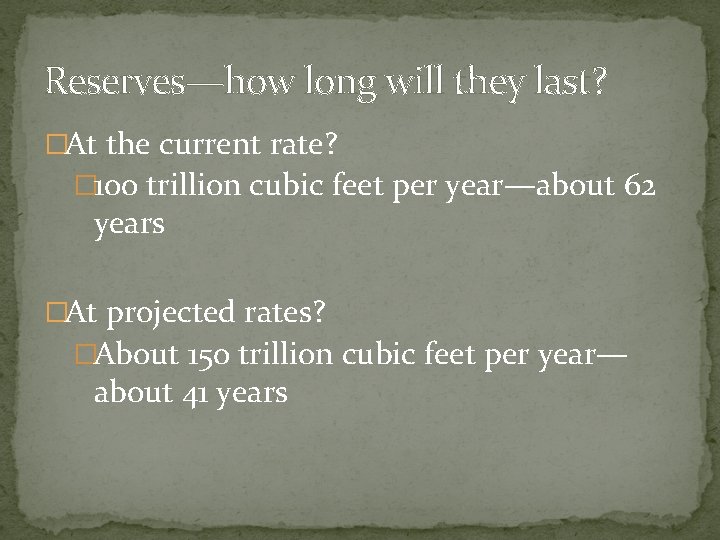 Reserves—how long will they last? �At the current rate? � 100 trillion cubic feet