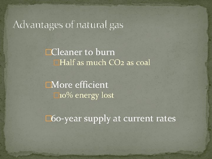 Advantages of natural gas �Cleaner to burn �Half as much CO 2 as coal