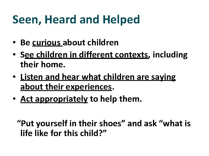 Seen, Heard and Helped • Be curious about children • See children in different
