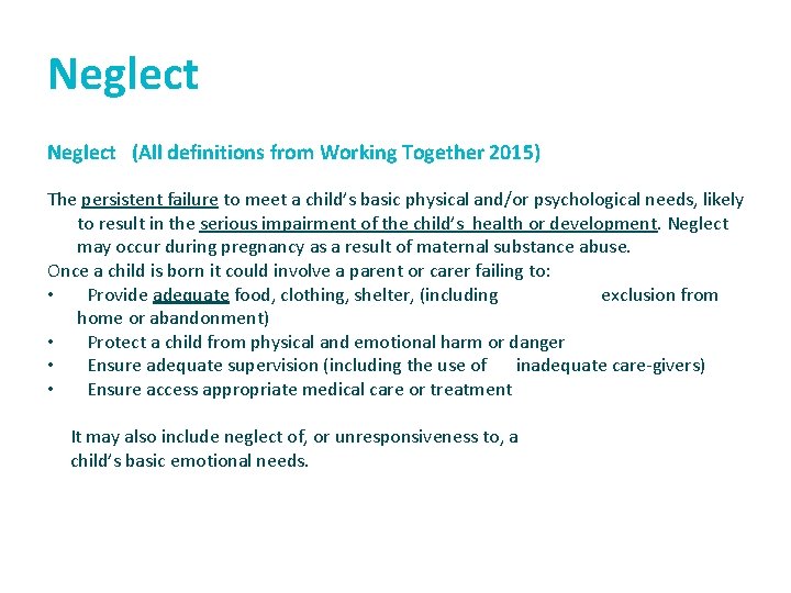 Neglect (All definitions from Working Together 2015) The persistent failure to meet a child’s