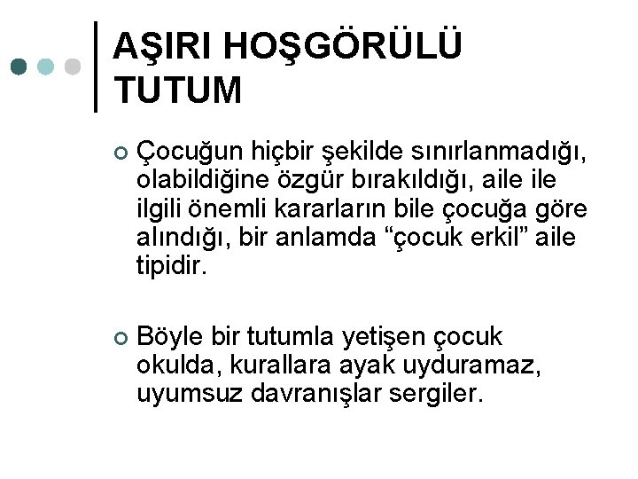 AŞIRI HOŞGÖRÜLÜ TUTUM ¢ Çocuğun hiçbir şekilde sınırlanmadığı, olabildiğine özgür bırakıldığı, aile ilgili önemli