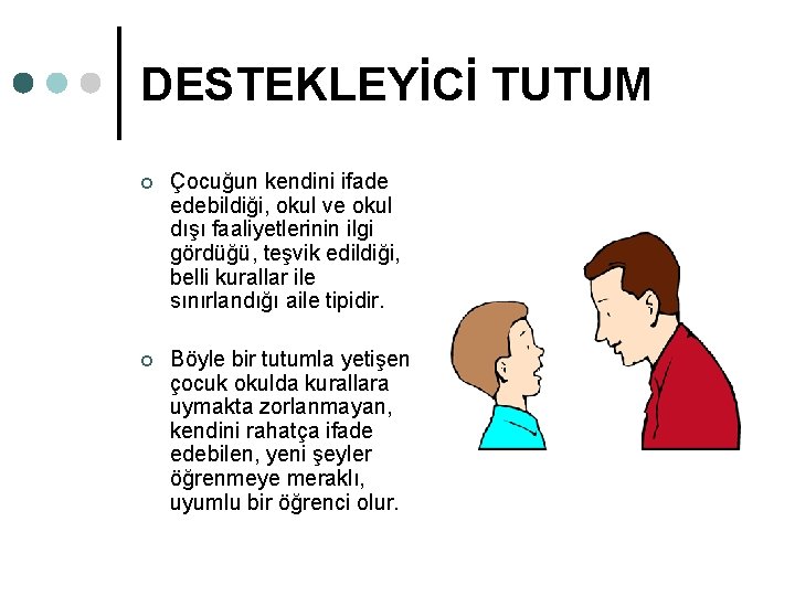 DESTEKLEYİCİ TUTUM ¢ Çocuğun kendini ifade edebildiği, okul ve okul dışı faaliyetlerinin ilgi gördüğü,